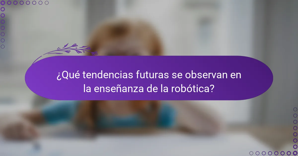 ¿Qué tendencias futuras se observan en la enseñanza de la robótica?