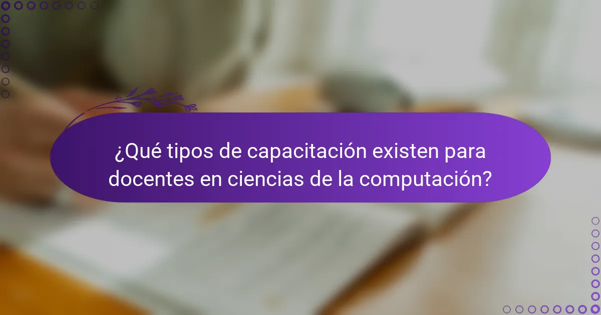 ¿Qué tipos de capacitación existen para docentes en ciencias de la computación?