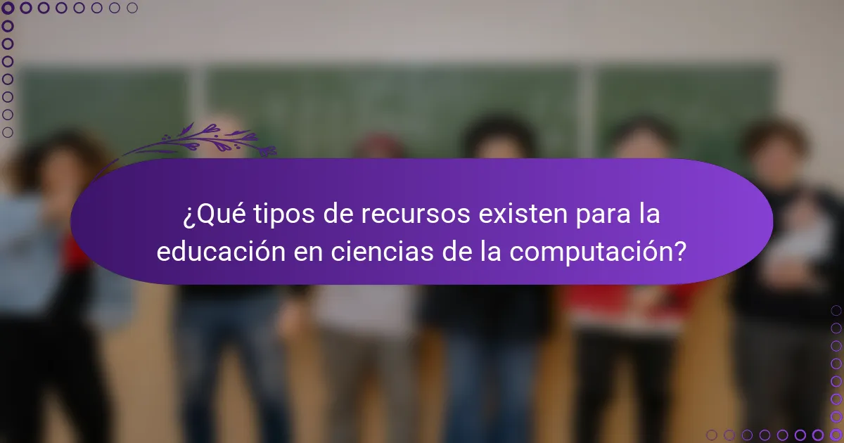 ¿Qué tipos de recursos existen para la educación en ciencias de la computación?